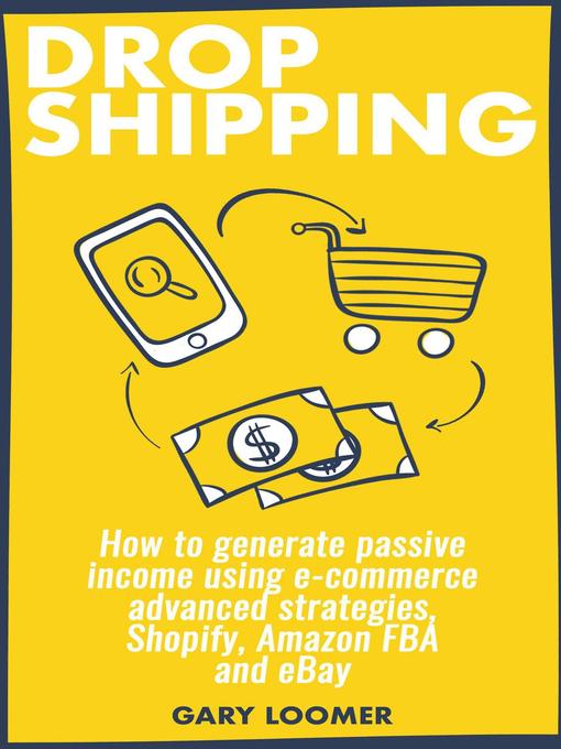 Title details for Dropshipping how to Generate Passive Income Using E-commerce Advanced Strategies, Shopify, Amazon FBA and eBay by Gary Loomer - Available